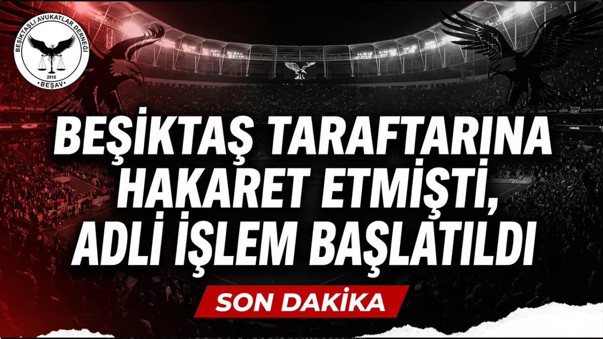 Beşiktaş taraftarına hakaret etmişti, adli süreç başlatıldı