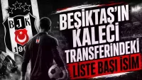 Beşiktaş'ın kaleci transferindeki liste başı belli oldu