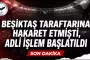 Beşiktaş taraftarına hakaret etmişti, adli süreç başlatıldı