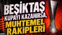 İşte Beşiktaş'ın Ziraat Türkiye Kupası'nı kazanması halindeki muhtemel rakipleri